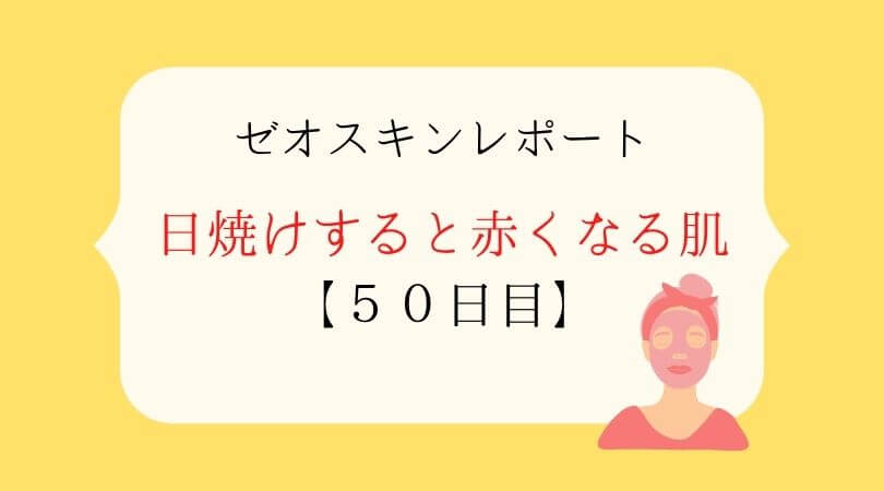 ゼオスキン経過ブログ ５０日目 日焼けすると赤くなる肌 きいろの花子